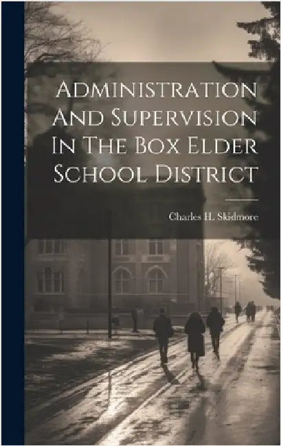 Administration And Supervision In The Box Elder School District by Skidmore, Charles H.