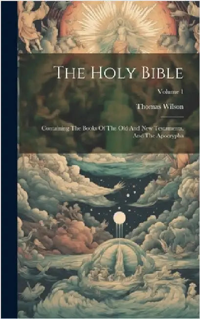 The Holy Bible: Containing The Books Of The Old And New Testaments, And The Apocrypha; Volume 1 by Wilson, Thomas