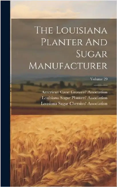 The Louisiana Planter And Sugar Manufacturer; Volume 29 by Louisiana Sugar Planters' Association