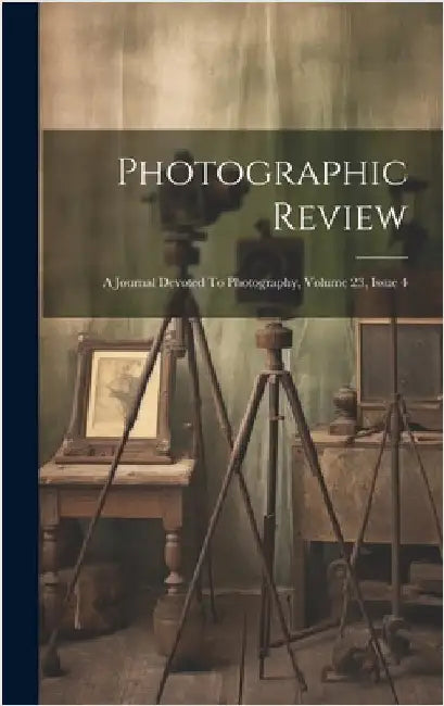 Photographic Review: A Journal Devoted To Photography, Volume 23, Issue 4 by Anonymous