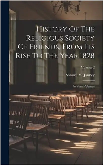 History Of The Religious Society Of Friends, From Its Rise To The Year 1828: In Four Volumes; Volume 2 by Janney, Samuel M.
