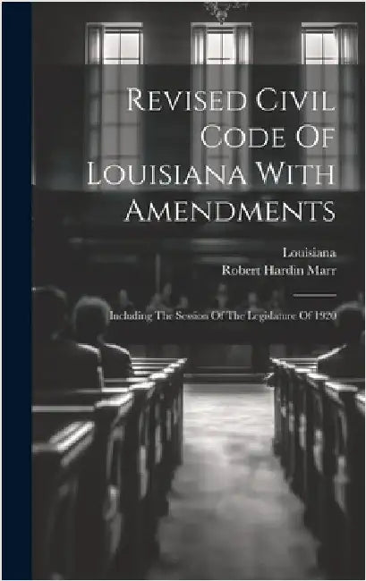 Revised Civil Code Of Louisiana With Amendments: Including The Session Of The Legislature Of 1920 by Louisiana
