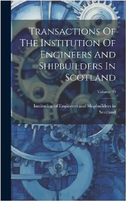 Transactions Of The Institution Of Engineers And Shipbuilders In Scotland; Volume 99 by Institution of Engineers and Shipbuil