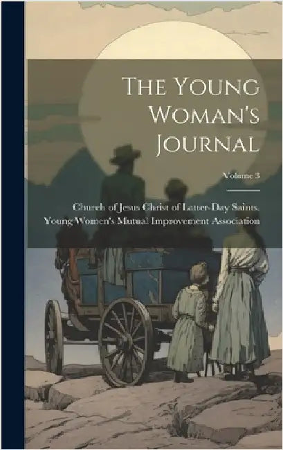 The Young Woman's Journal; Volume 3 by Church of Jesus Christ of Latter-Day