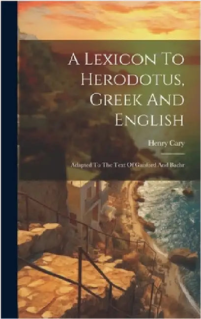 A Lexicon To Herodotus, Greek And English: Adapted To The Text Of Gaisford And Baehr by Cary, Henry