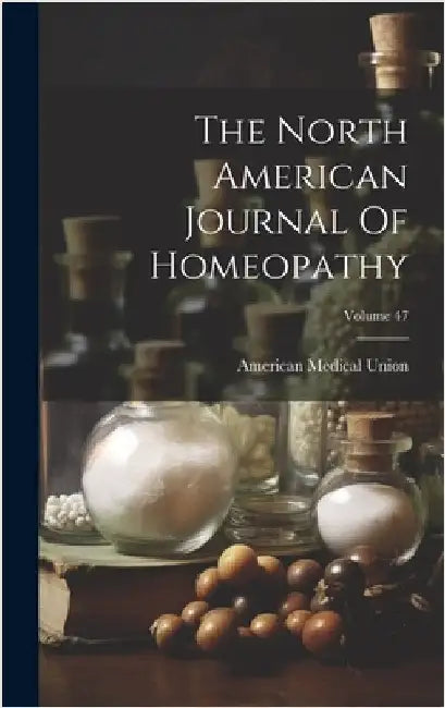 The North American Journal Of Homeopathy; Volume 47 by Union, American Medical