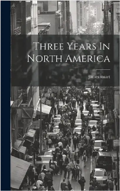 Three Years In North America by Stuart, James