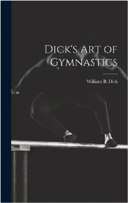 Dick's Art of Gymnastics by Dick, William B. (William Brisbane)