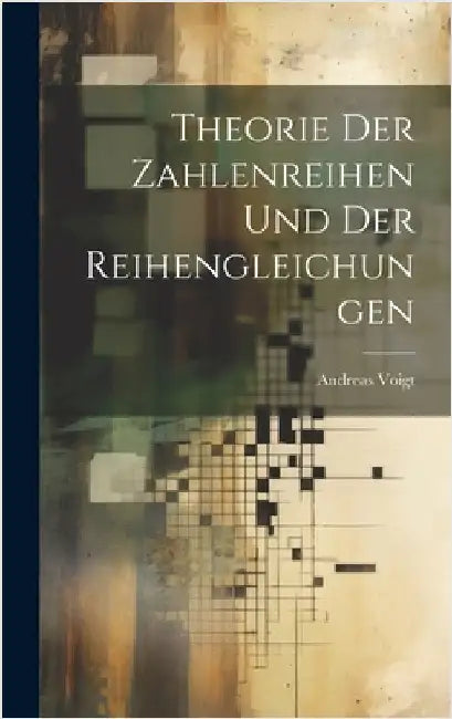 Theorie der Zahlenreihen und der Reihengleichungen by Voigt, Andreas