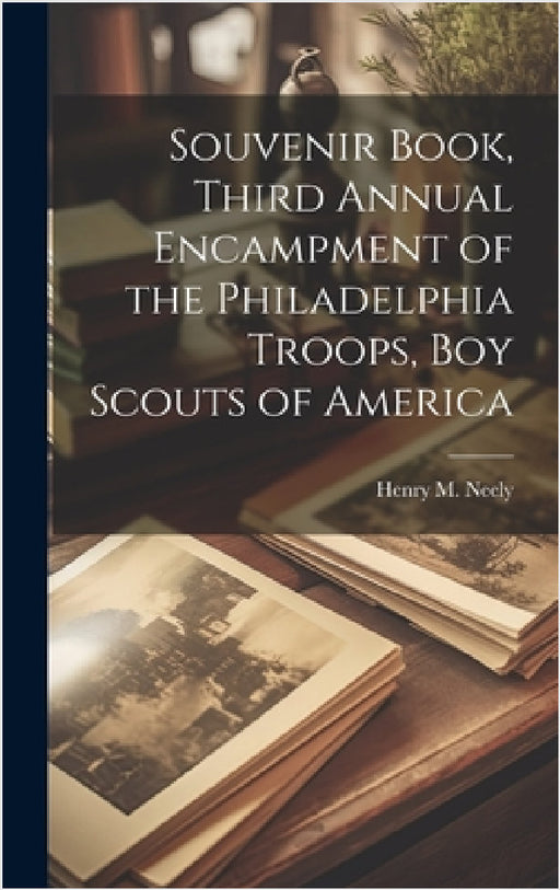 Souvenir Book, Third Annual Encampment of the Philadelphia Troops, Boy Scouts of America by Henry M. (Henry Milton) 1877- Neely