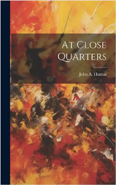 At Close Quarters by Hutton, John a.
