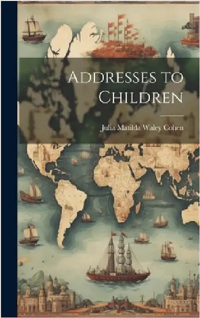 Addresses to Children by Cohen, Julia Matilda Waley D. 1917