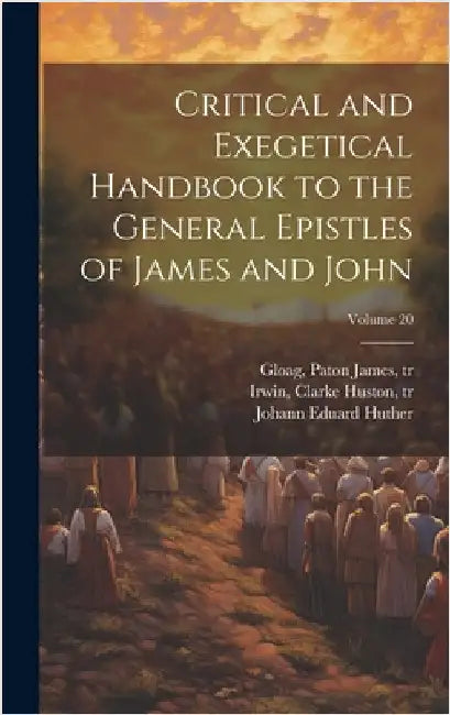 Critical and Exegetical Handbook to the General Epistles of James and John; Volume 20 by Huther, Johann Eduard 1807-1880
