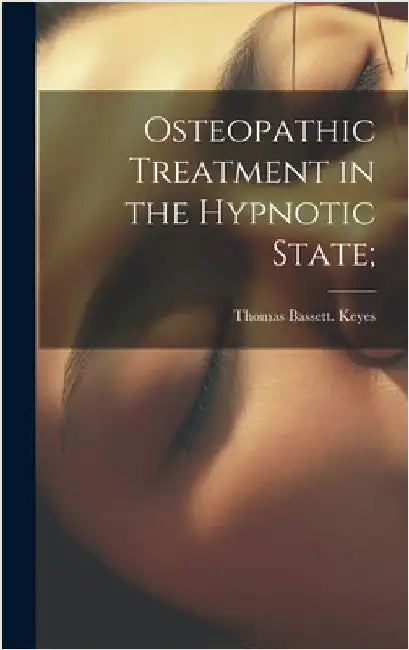 Osteopathic Treatment in the Hypnotic State; by Keyes, Thomas Bassett