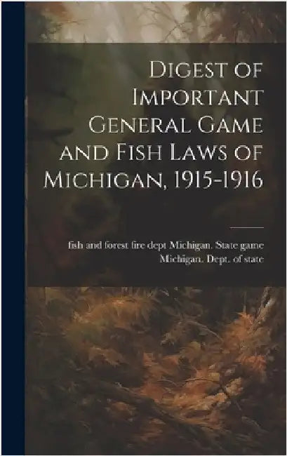 Digest of Important General Game and Fish Laws of Michigan, 1915-1916 by Michigan State Game, Fish And Forest