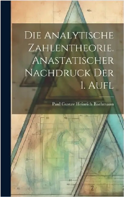 Die analytische Zahlentheorie. Anastatischer Nachdruck der 1. Aufl by Bachmann, Paul Gustav Heinrich 1837-