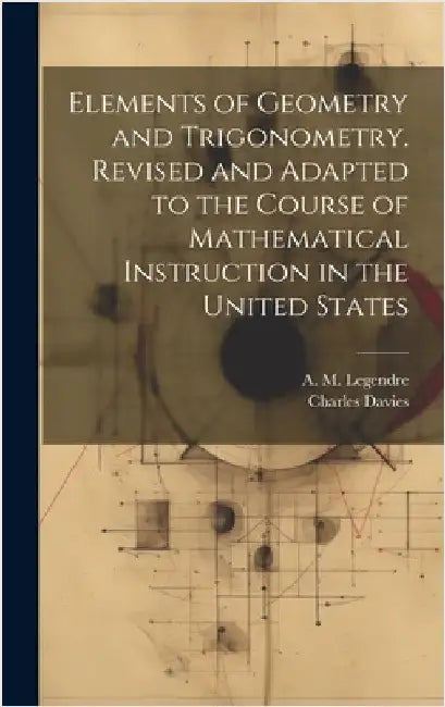 Elements of Geometry and Trigonometry. Revised and Adapted to the Course of Mathematical Instruction in the United States by Legendre, A. M. (Adrien Marie) 1752-