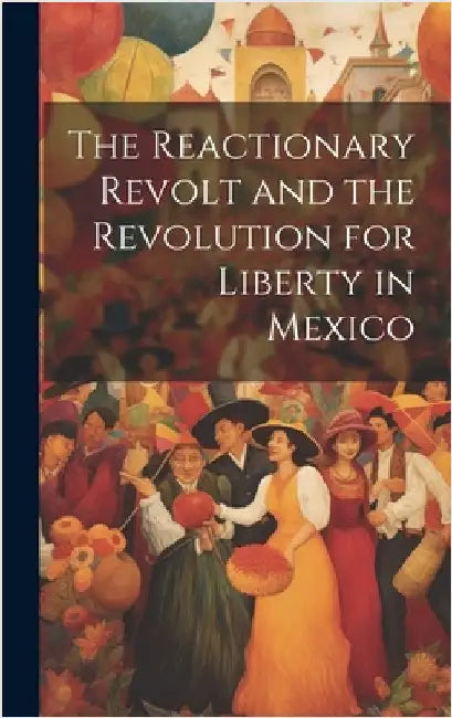 The Reactionary Revolt and the Revolution for Liberty in Mexico by Anonymous