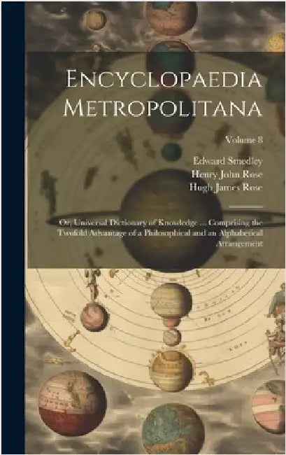 Encyclopaedia Metropolitana; or, Universal Dictionary of Knowledge ... Comprising the Twofold Advantage of a Philosophical and an Alphabetical Arrange by Smedley, Edward 1788-1836