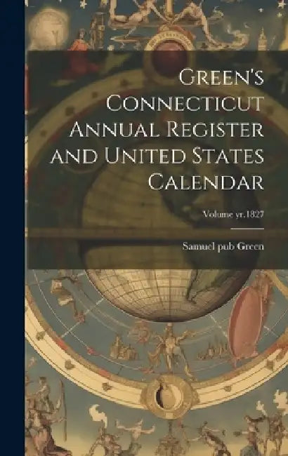 Green's Connecticut Annual Register and United States Calendar; Volume yr.1827 by Samuel D. 1859 Pub Green