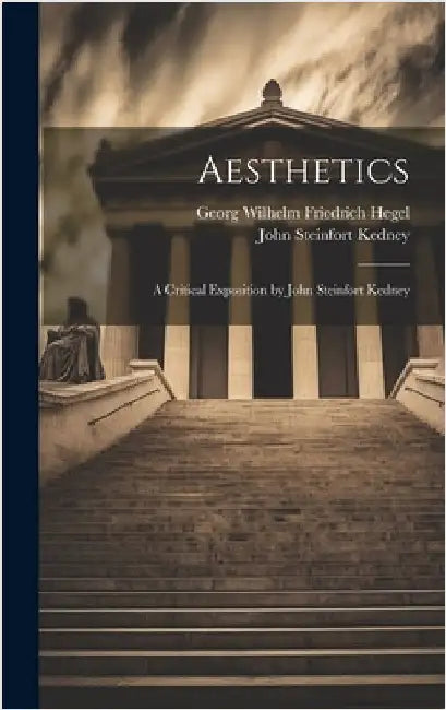 Aesthetics; a Critical Exposition by John Steinfort Kedney by Hegel, Georg Wilhelm Friedrich 1770-