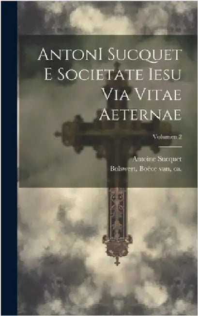 AntonI Sucquet e Societate Iesu Via vitae aeternae; Volumen 2 by Sucquet, Antoine 1574-1627