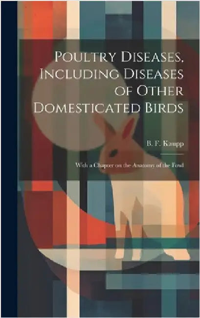 Poultry Diseases, Including Diseases of Other Domesticated Birds; With a Chapter on the Anatomy of the Fowl by Kaupp, B. F. (Benjamin Franklyn) 1874-