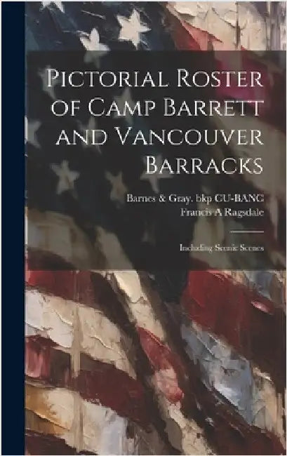 Pictorial Roster of Camp Barrett and Vancouver Barracks: Including Scenic Scenes by Barnes & Gray (1898) Bkp Cu-Banc