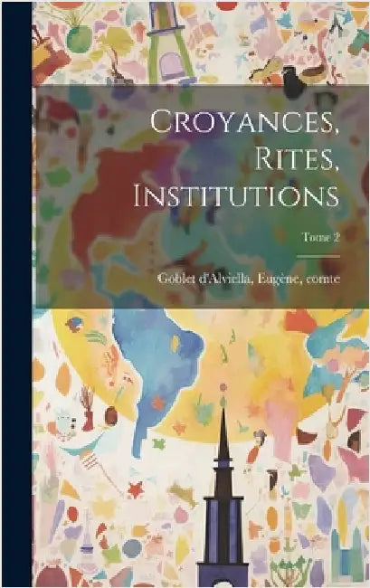 Croyances, rites, institutions; Tome 2 by Goblet d'Alviella, Eugène Comte