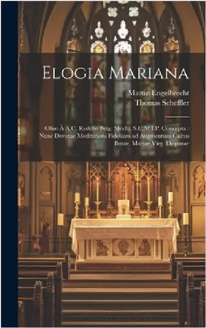 Elogia Mariana: Olim à A.C. Redelio Belg. Mechl. S.C.M.I.P. concepta: nunc devotae meditationi fidelium ad augmentum cultus Bmae. Mariae Virg. Deipara by Engelbrecht, Martin 1684-1756