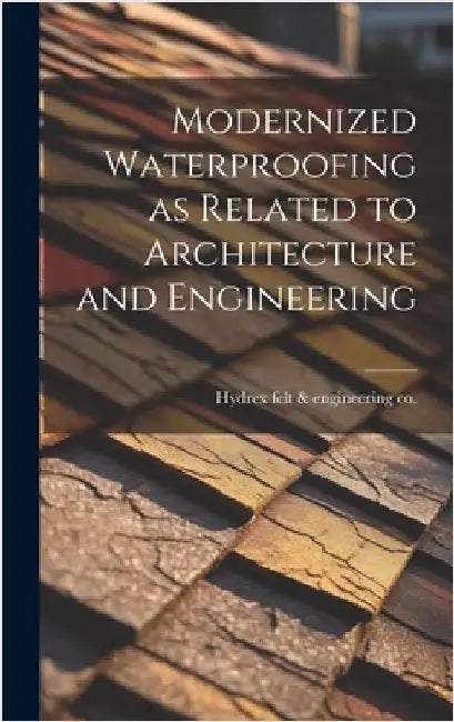 Modernized Waterproofing as Related to Architecture and Engineering by [Hydrex Felt & Engineering Co ]