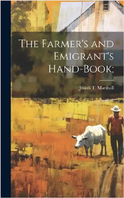 The Farmer's and Emigrant's Hand-book; by Marshall, Josiah T.