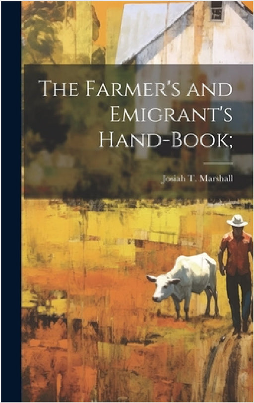 The Farmer's and Emigrant's Hand-book; by Josiah T. Marshall