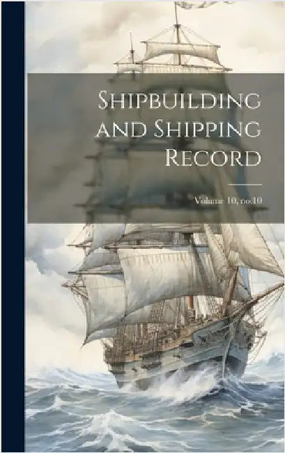 Shipbuilding and Shipping Record; Volume 10, no.10 by Anonymous