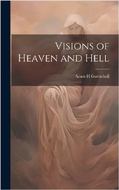 Visions of Heaven and Hell by Gottschall, Amos H.