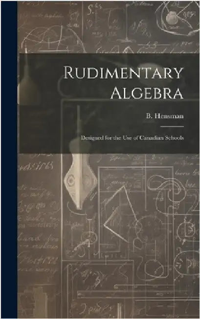 Rudimentary Algebra [microform]: Designed for the Use of Canadian Schools by Hensman, B. (Boswell)