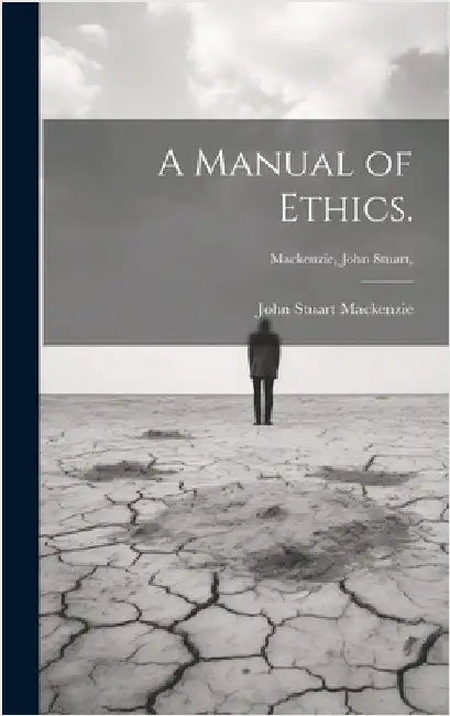 A Manual of Ethics. [microform]; Mackenzie, John Stuart, by MacKenzie, John Stuart 1860-1935