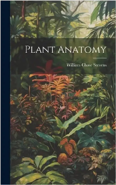 Plant Anatomy by Stevens, William Chase