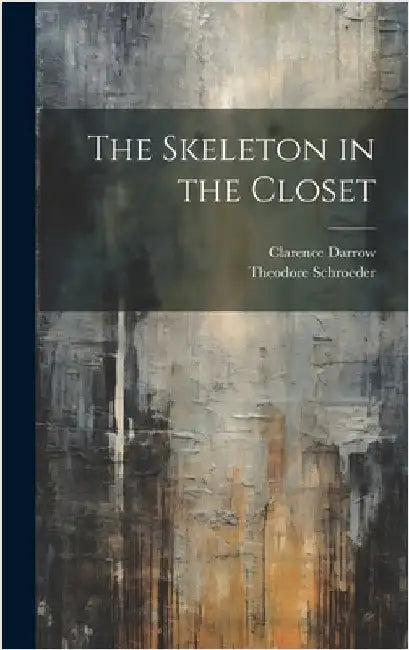 The Skeleton in the Closet by Darrow, Clarence 1857-1938
