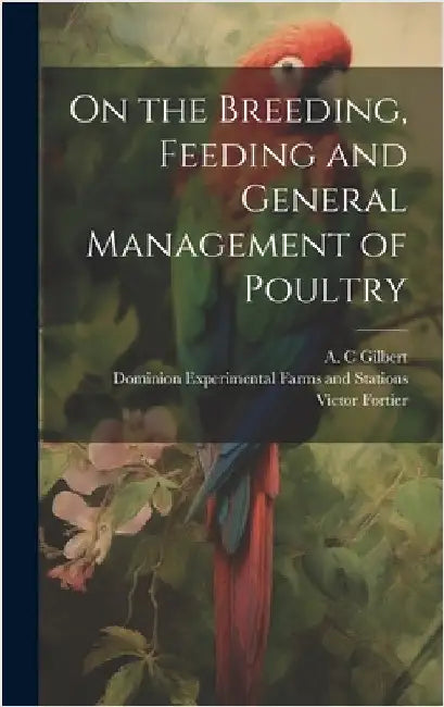 On the Breeding, Feeding and General Management of Poultry [microform] by Gilbert, A. C.