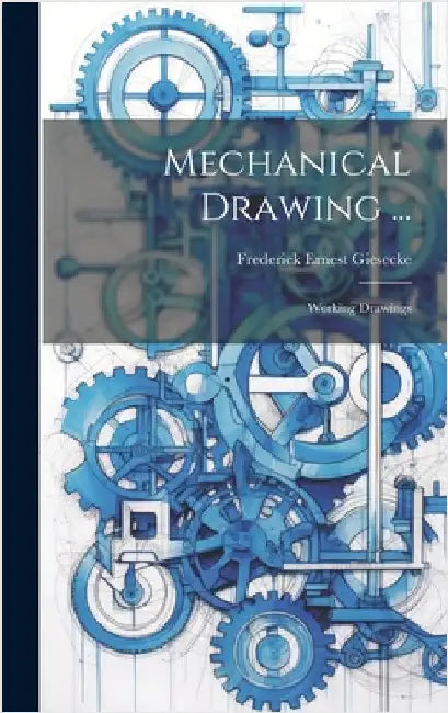 Mechanical Drawing ...: Working Drawings by Giesecke, Frederick Ernest