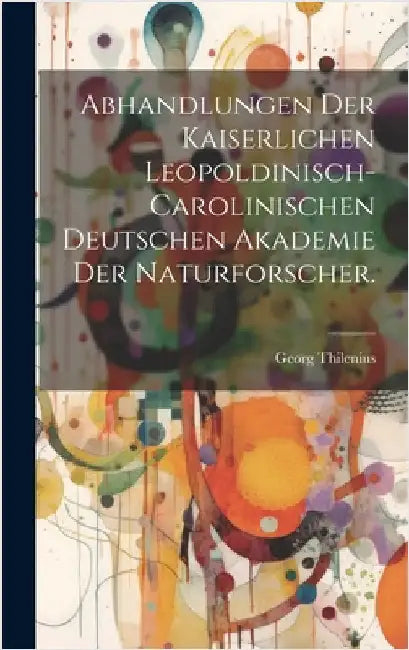 Abhandlungen der Kaiserlichen Leopoldinisch-Carolinischen Deutschen Akademie der Naturforscher. by Thilenius, Georg