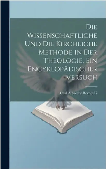 Die wissenschaftliche und die kirchliche Methode in der Theologie, ein encyklopädischer Versuch by Bernoulli, Carl Albrecht