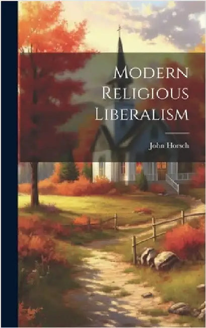 Modern Religious Liberalism by Horsch, John