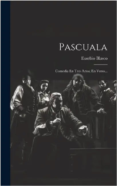 Pascuala: Comedia En Tres Actos, En Verso... by Blasco, Eusebio
