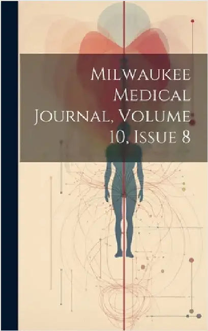 Milwaukee Medical Journal, Volume 10, Issue 8 by Anonymous