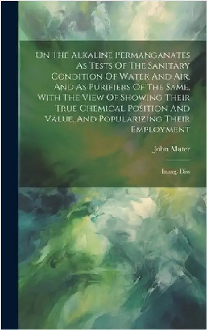 On The Alkaline Permanganates As Tests Of The Sanitary Condition Of Water And Air, And As Purifiers Of The Same, With The View Of Showing Their True C by Muter, John