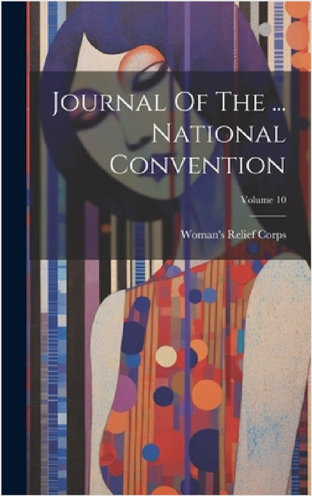 Journal Of The ... National Convention; Volume 10 by Woman's Relief Corps