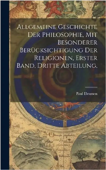 Allgemeine Geschichte der Philosophie, mit besonderer Berücksichtigung der Religionen, Erster Band, Dritte Abteilung. by Deussen, Paul