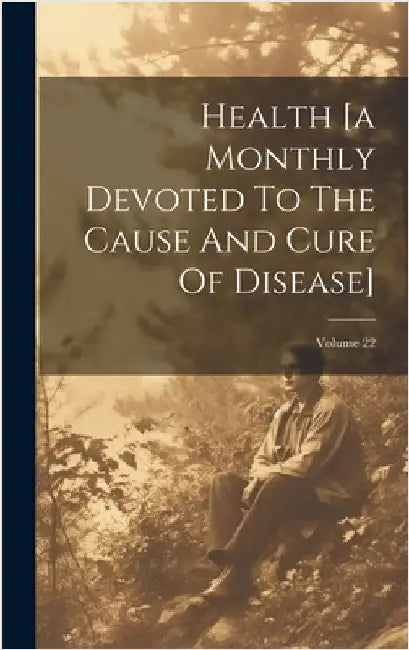 Health [a Monthly Devoted To The Cause And Cure Of Disease]; Volume 22 by Anonymous